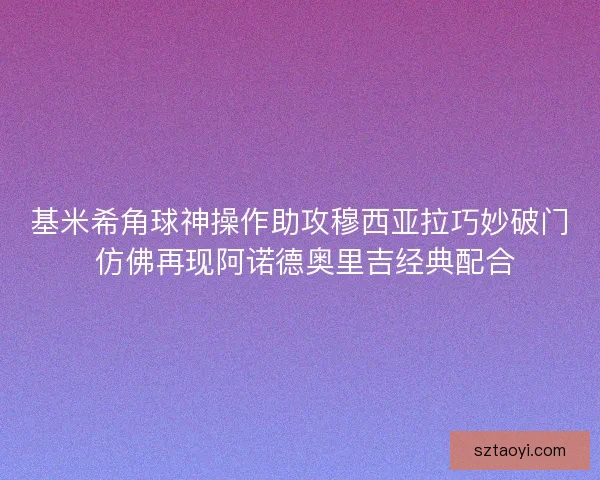 基米希角球神操作助攻穆西亚拉巧妙破门 仿佛再现阿诺德奥里吉经典配合