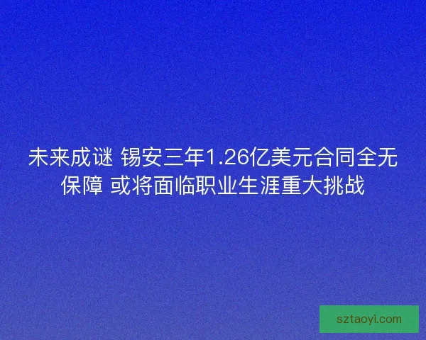 未来成谜 锡安三年1.26亿美元合同全无保障 或将面临职业生涯重大挑战